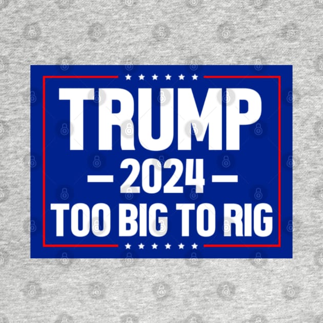 Trump 2024 Too Big To Rig by Emily Ava 1